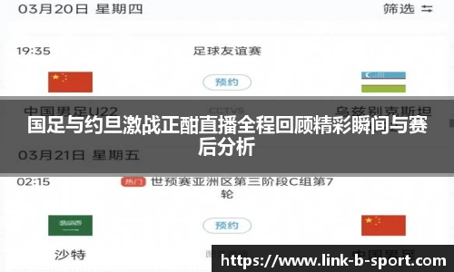 国足与约旦激战正酣直播全程回顾精彩瞬间与赛后分析