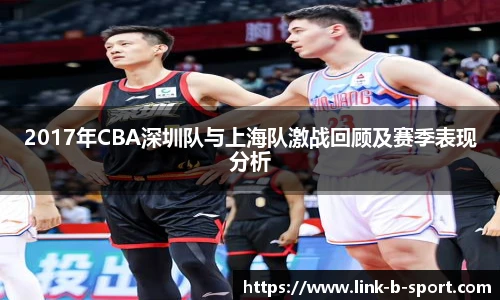 2017年CBA深圳队与上海队激战回顾及赛季表现分析