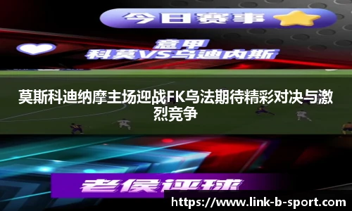 莫斯科迪纳摩主场迎战FK乌法期待精彩对决与激烈竞争