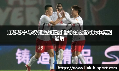 江苏苏宁与权健激战正酣谁能在这场对决中笑到最后