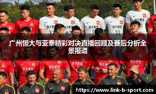 广州恒大与亚泰精彩对决直播回顾及赛后分析全景报道