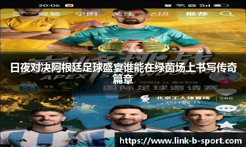 日夜对决阿根廷足球盛宴谁能在绿茵场上书写传奇篇章