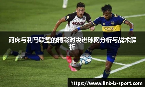 河床与利马联盟的精彩对决进球网分析与战术解析